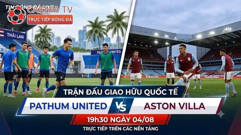 Nhận định trận đấu 19h30 ngày 4/8: Pathum United vs Aston Villa